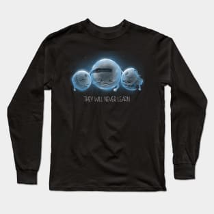 They will never learn Long Sleeve T-Shirt